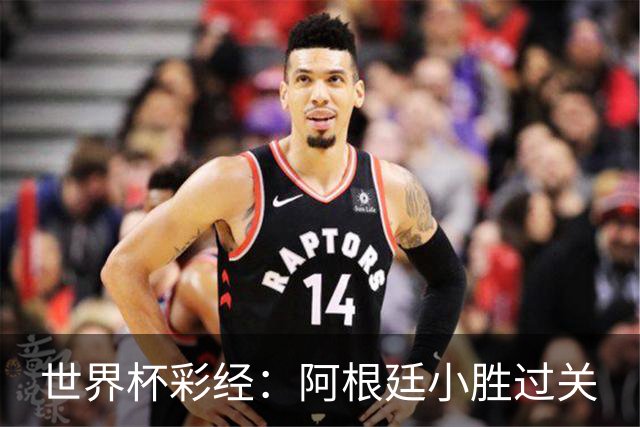世界杯彩经：阿根廷小胜过关